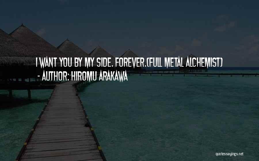Hiromu Arakawa Quotes: I Want You By My Side. Forever.(full Metal Alchemist)