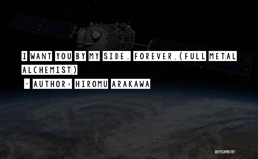 Hiromu Arakawa Quotes: I Want You By My Side. Forever.(full Metal Alchemist)