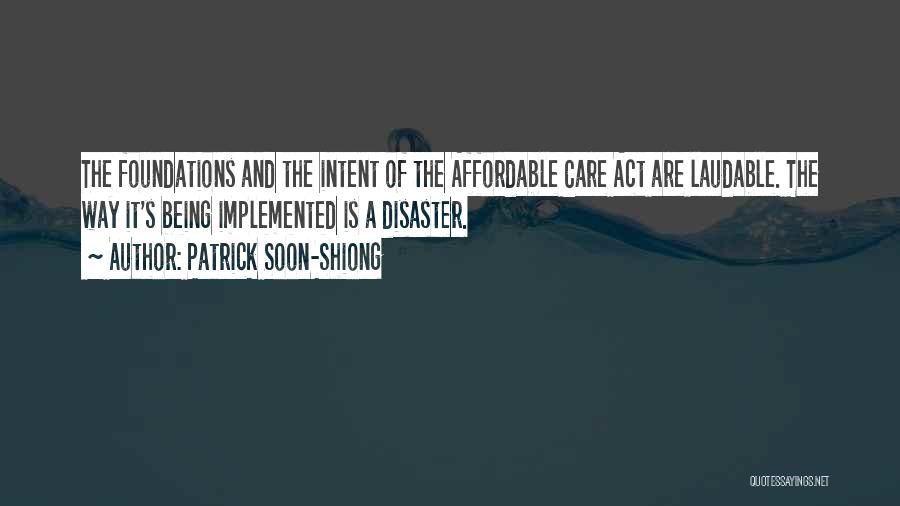 Patrick Soon-Shiong Quotes: The Foundations And The Intent Of The Affordable Care Act Are Laudable. The Way It's Being Implemented Is A Disaster.