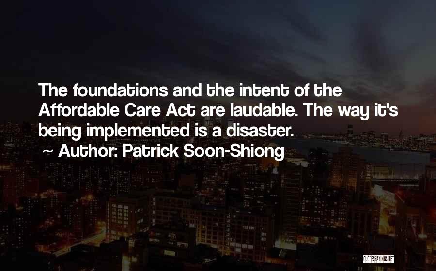 Patrick Soon-Shiong Quotes: The Foundations And The Intent Of The Affordable Care Act Are Laudable. The Way It's Being Implemented Is A Disaster.