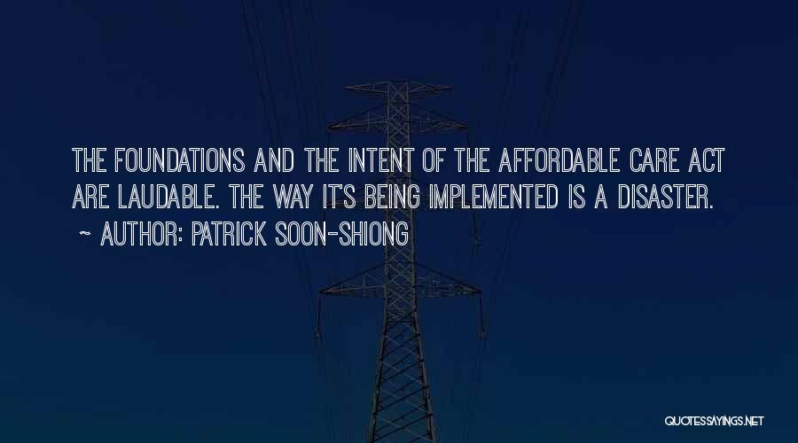 Patrick Soon-Shiong Quotes: The Foundations And The Intent Of The Affordable Care Act Are Laudable. The Way It's Being Implemented Is A Disaster.