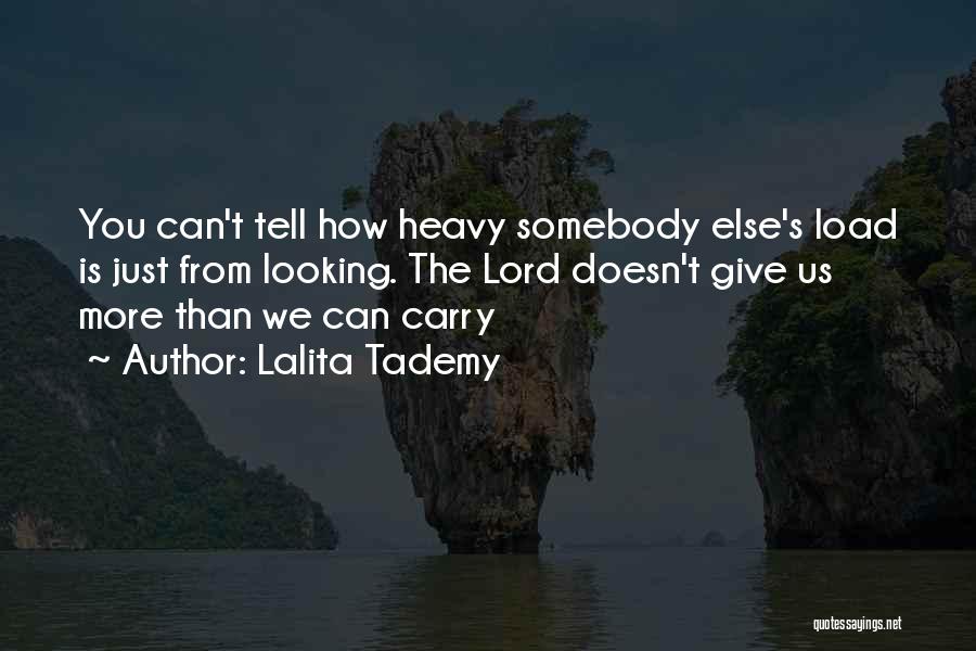 Lalita Tademy Quotes: You Can't Tell How Heavy Somebody Else's Load Is Just From Looking. The Lord Doesn't Give Us More Than We