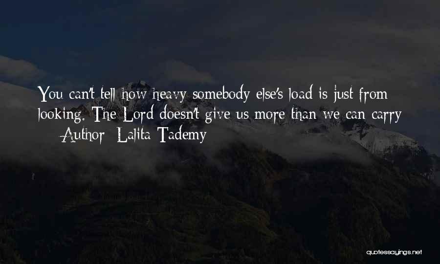 Lalita Tademy Quotes: You Can't Tell How Heavy Somebody Else's Load Is Just From Looking. The Lord Doesn't Give Us More Than We