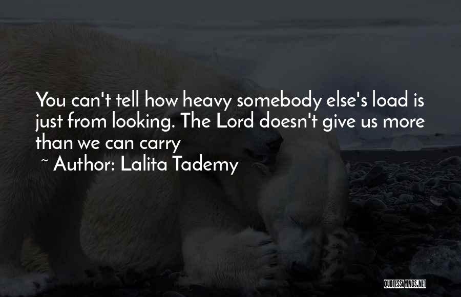 Lalita Tademy Quotes: You Can't Tell How Heavy Somebody Else's Load Is Just From Looking. The Lord Doesn't Give Us More Than We