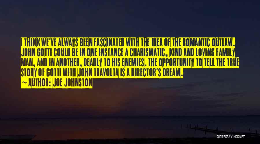 Joe Johnston Quotes: I Think We've Always Been Fascinated With The Idea Of The Romantic Outlaw. John Gotti Could Be In One Instance