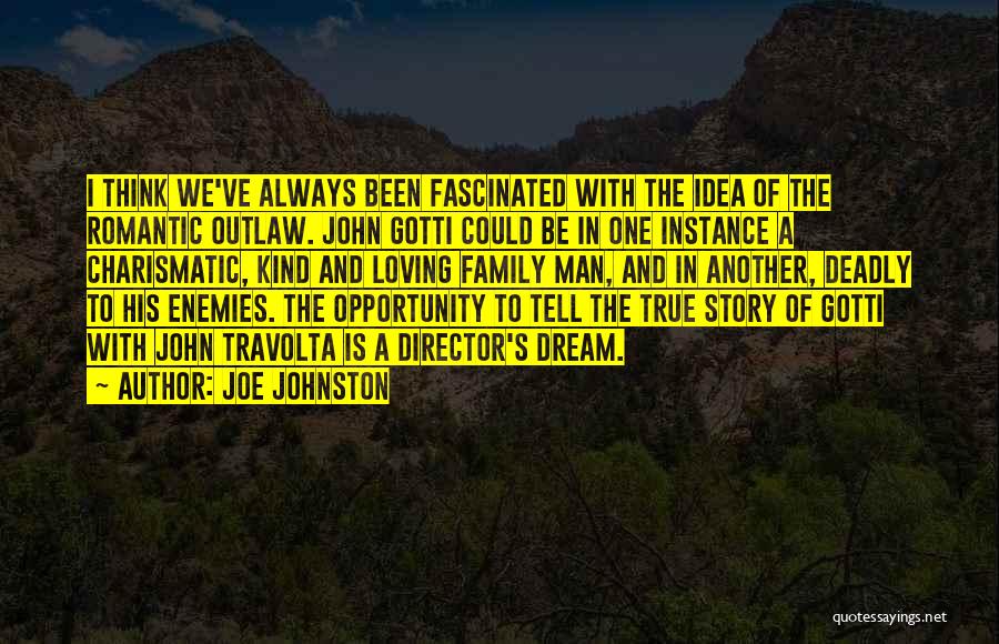 Joe Johnston Quotes: I Think We've Always Been Fascinated With The Idea Of The Romantic Outlaw. John Gotti Could Be In One Instance