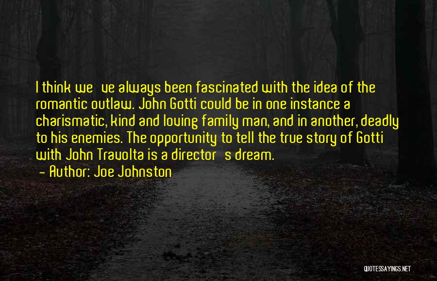 Joe Johnston Quotes: I Think We've Always Been Fascinated With The Idea Of The Romantic Outlaw. John Gotti Could Be In One Instance