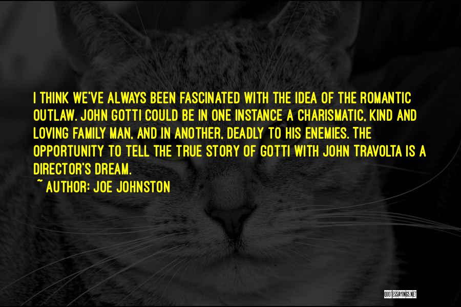 Joe Johnston Quotes: I Think We've Always Been Fascinated With The Idea Of The Romantic Outlaw. John Gotti Could Be In One Instance