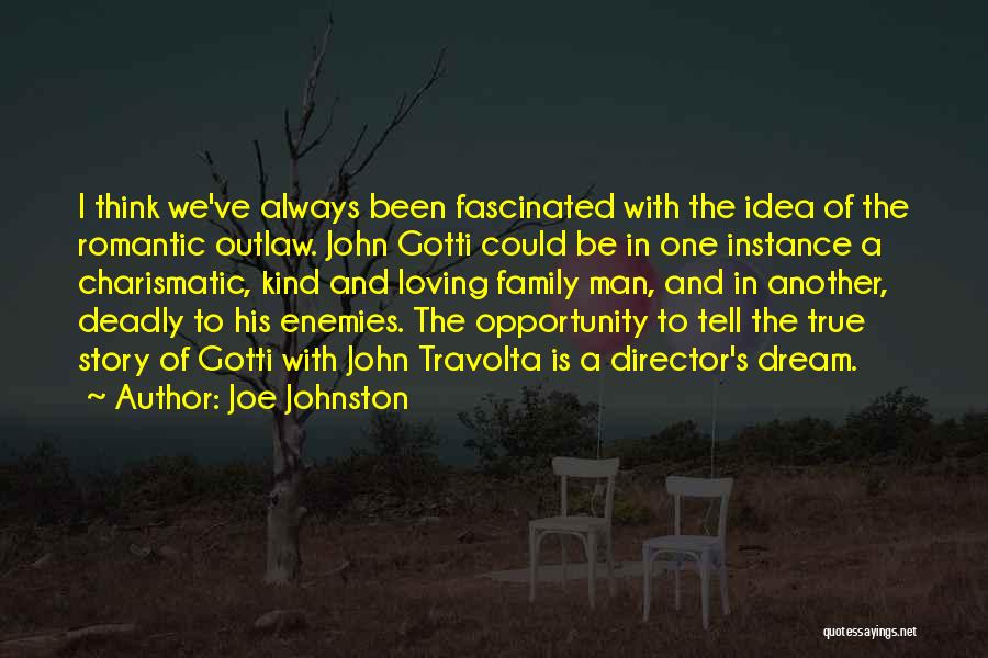 Joe Johnston Quotes: I Think We've Always Been Fascinated With The Idea Of The Romantic Outlaw. John Gotti Could Be In One Instance