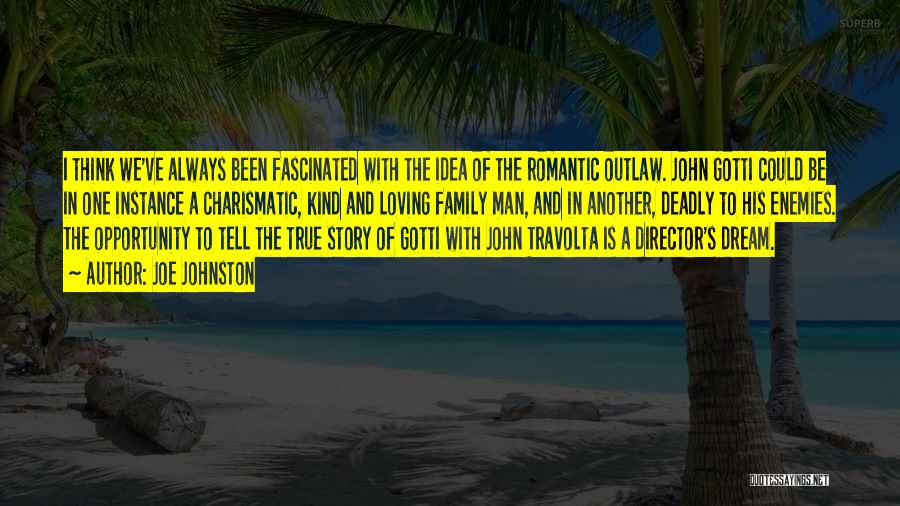 Joe Johnston Quotes: I Think We've Always Been Fascinated With The Idea Of The Romantic Outlaw. John Gotti Could Be In One Instance