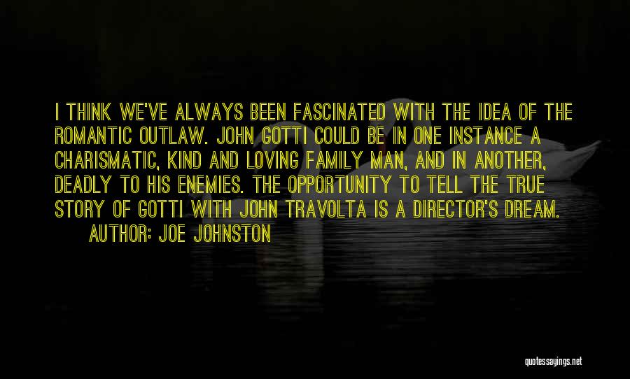 Joe Johnston Quotes: I Think We've Always Been Fascinated With The Idea Of The Romantic Outlaw. John Gotti Could Be In One Instance