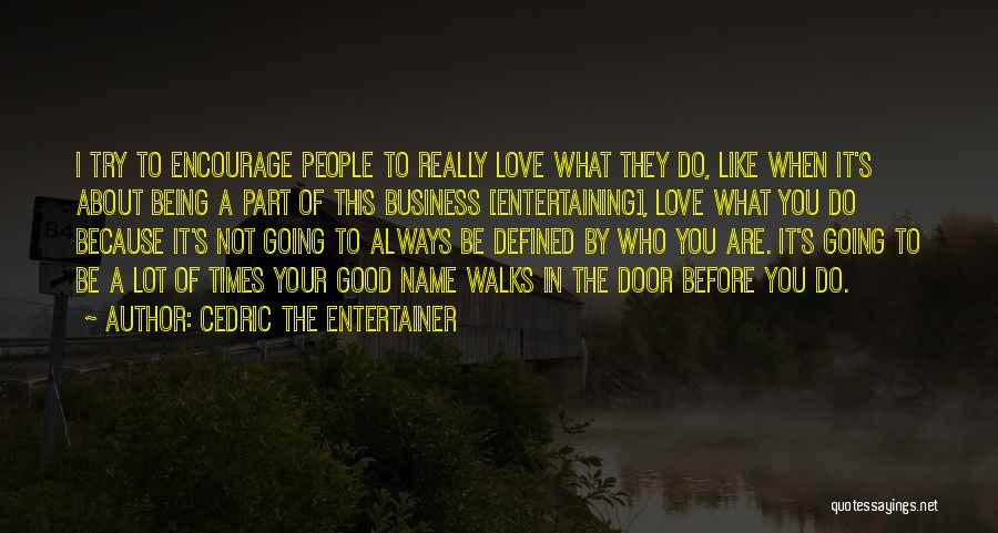 Cedric The Entertainer Quotes: I Try To Encourage People To Really Love What They Do, Like When It's About Being A Part Of This