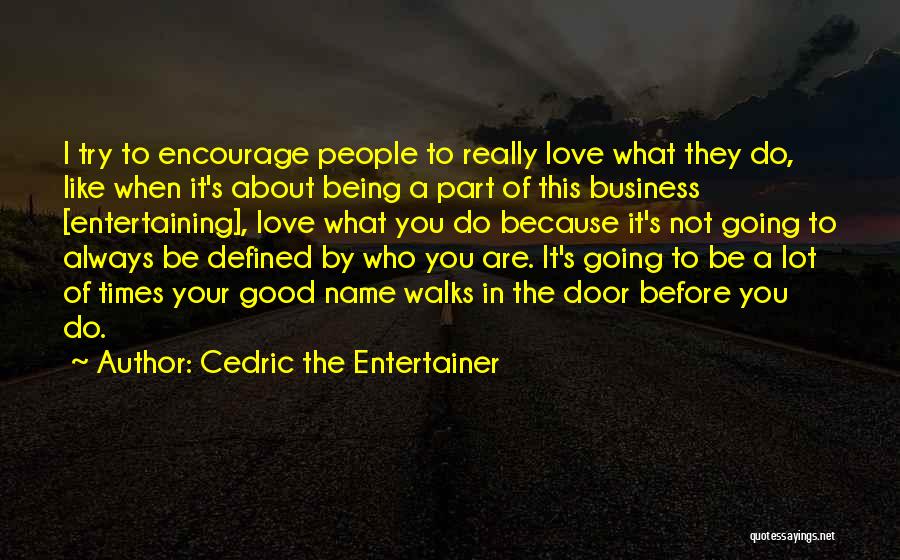 Cedric The Entertainer Quotes: I Try To Encourage People To Really Love What They Do, Like When It's About Being A Part Of This