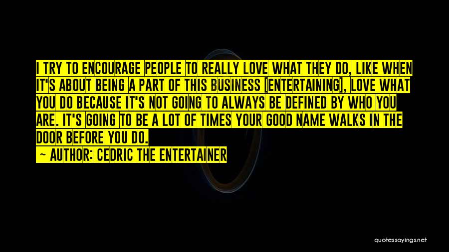 Cedric The Entertainer Quotes: I Try To Encourage People To Really Love What They Do, Like When It's About Being A Part Of This