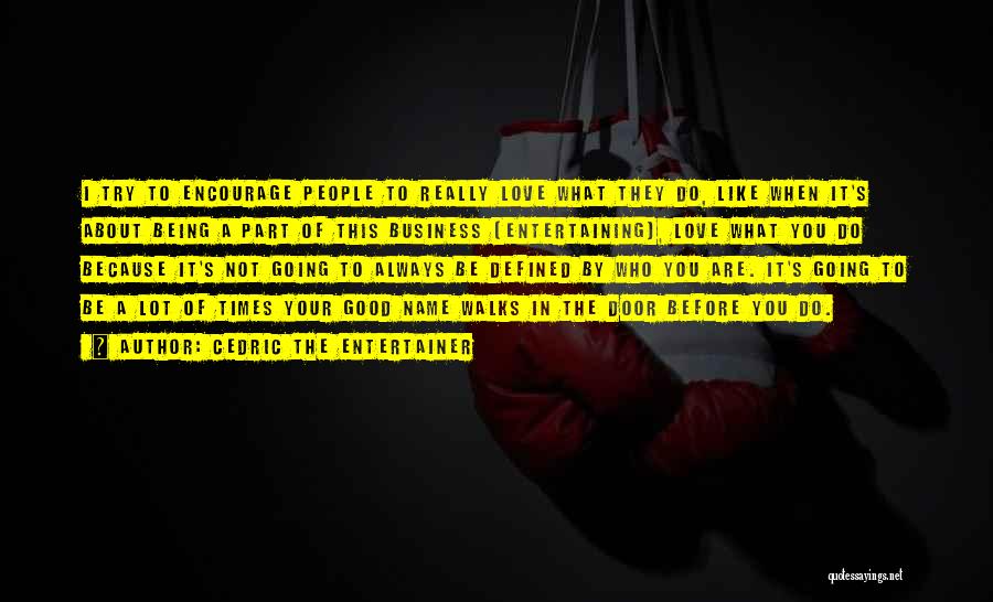Cedric The Entertainer Quotes: I Try To Encourage People To Really Love What They Do, Like When It's About Being A Part Of This