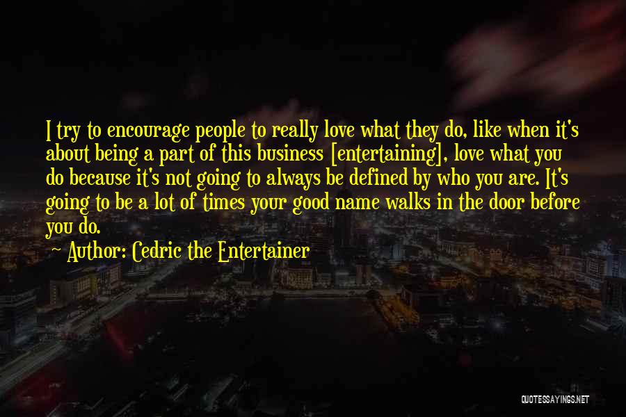 Cedric The Entertainer Quotes: I Try To Encourage People To Really Love What They Do, Like When It's About Being A Part Of This