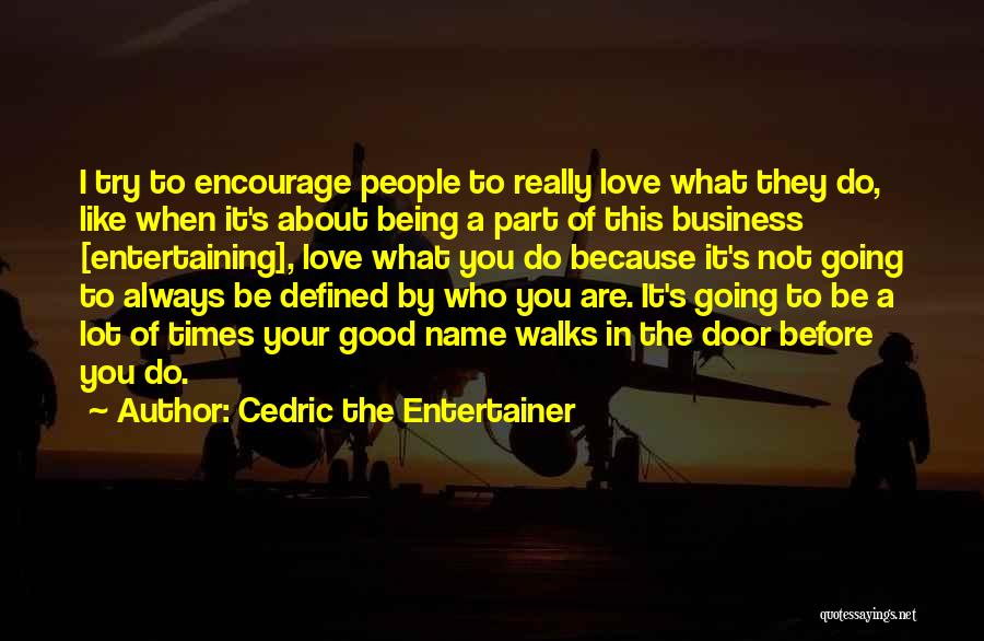 Cedric The Entertainer Quotes: I Try To Encourage People To Really Love What They Do, Like When It's About Being A Part Of This