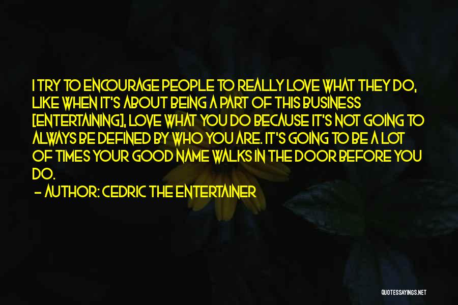 Cedric The Entertainer Quotes: I Try To Encourage People To Really Love What They Do, Like When It's About Being A Part Of This