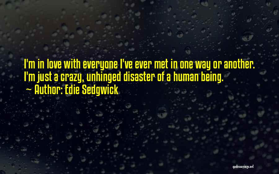 Edie Sedgwick Quotes: I'm In Love With Everyone I've Ever Met In One Way Or Another. I'm Just A Crazy, Unhinged Disaster Of