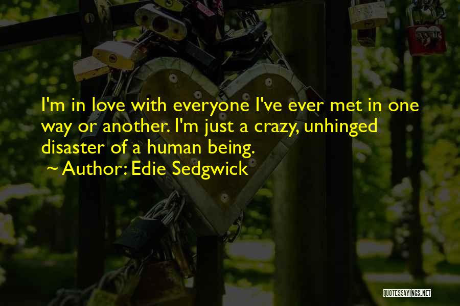 Edie Sedgwick Quotes: I'm In Love With Everyone I've Ever Met In One Way Or Another. I'm Just A Crazy, Unhinged Disaster Of
