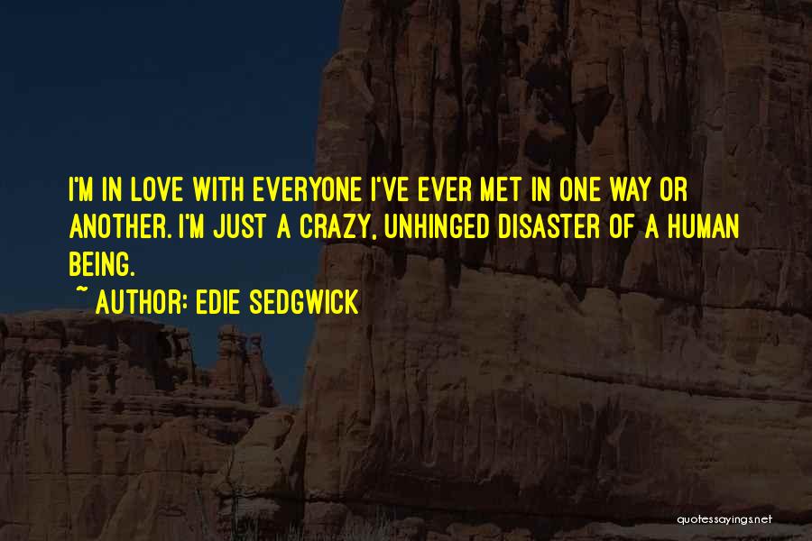 Edie Sedgwick Quotes: I'm In Love With Everyone I've Ever Met In One Way Or Another. I'm Just A Crazy, Unhinged Disaster Of