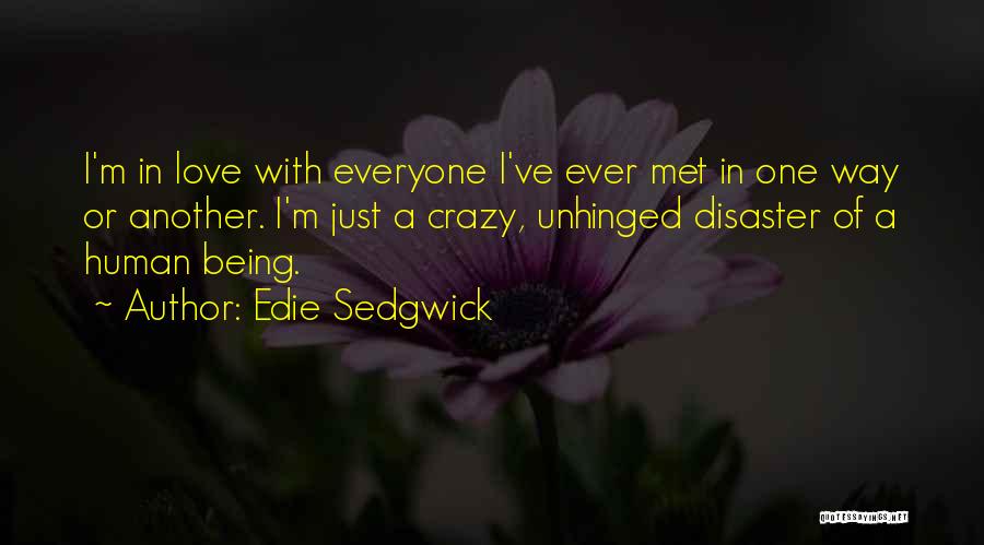 Edie Sedgwick Quotes: I'm In Love With Everyone I've Ever Met In One Way Or Another. I'm Just A Crazy, Unhinged Disaster Of