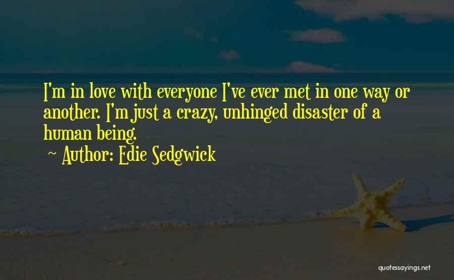 Edie Sedgwick Quotes: I'm In Love With Everyone I've Ever Met In One Way Or Another. I'm Just A Crazy, Unhinged Disaster Of