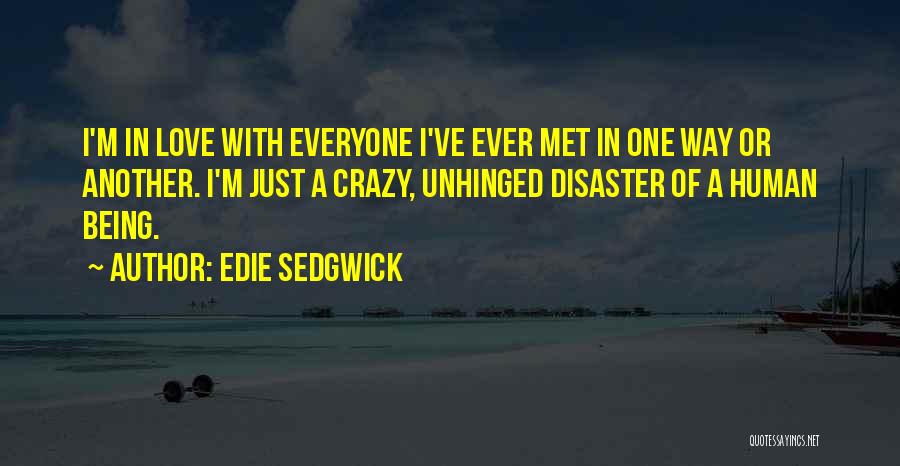 Edie Sedgwick Quotes: I'm In Love With Everyone I've Ever Met In One Way Or Another. I'm Just A Crazy, Unhinged Disaster Of
