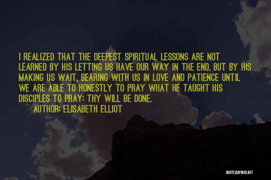 Elisabeth Elliot Quotes: I Realized That The Deepest Spiritual Lessons Are Not Learned By His Letting Us Have Our Way In The End,