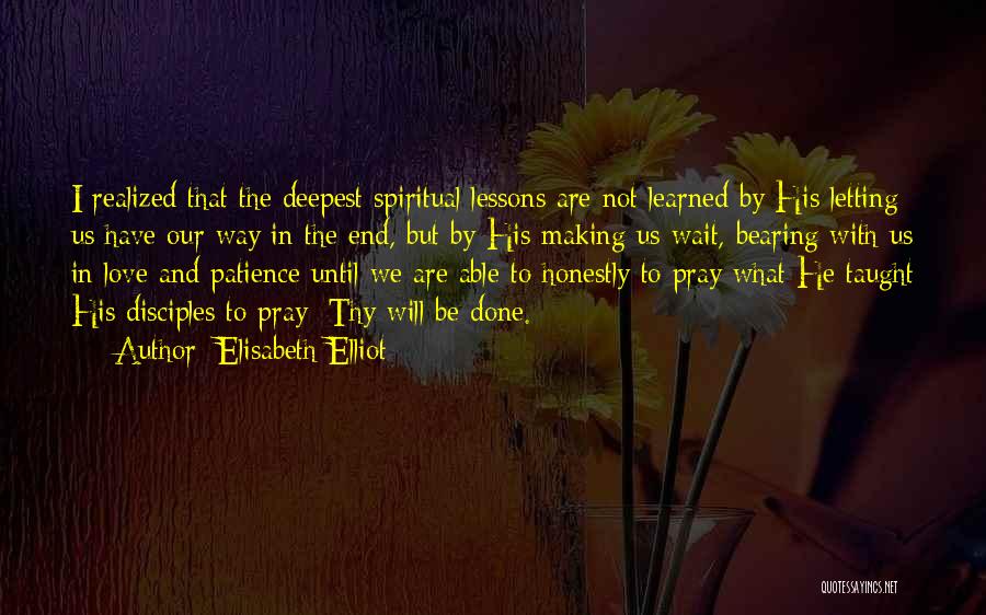 Elisabeth Elliot Quotes: I Realized That The Deepest Spiritual Lessons Are Not Learned By His Letting Us Have Our Way In The End,