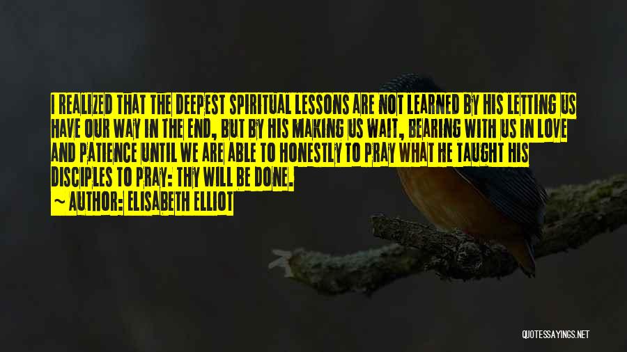 Elisabeth Elliot Quotes: I Realized That The Deepest Spiritual Lessons Are Not Learned By His Letting Us Have Our Way In The End,