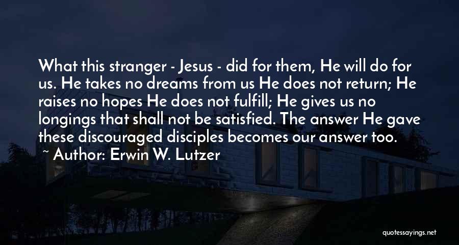 Erwin W. Lutzer Quotes: What This Stranger - Jesus - Did For Them, He Will Do For Us. He Takes No Dreams From Us