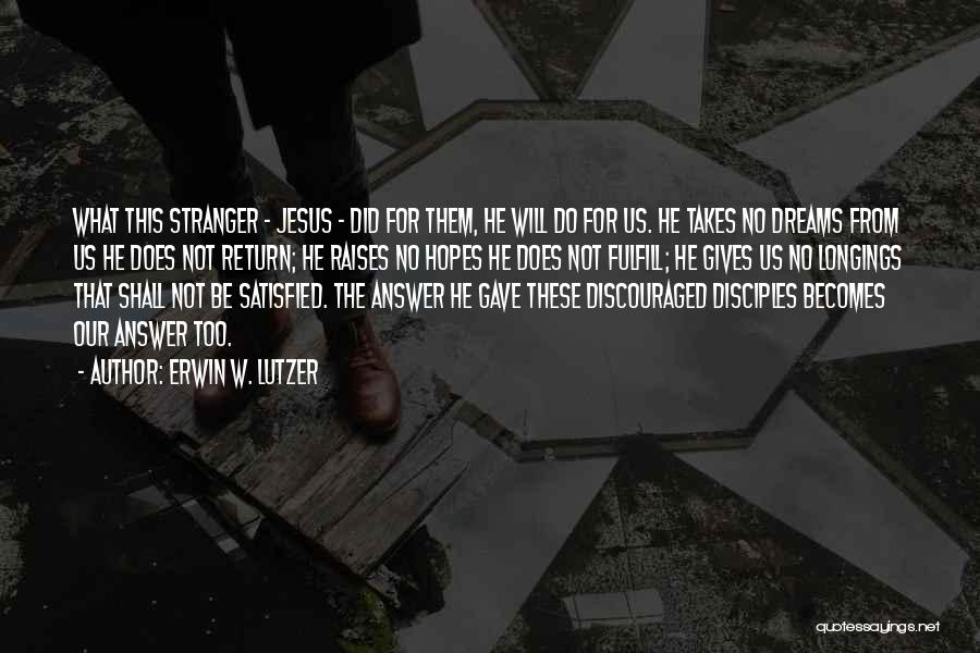Erwin W. Lutzer Quotes: What This Stranger - Jesus - Did For Them, He Will Do For Us. He Takes No Dreams From Us