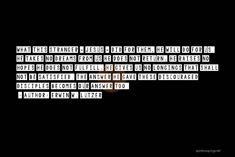 Erwin W. Lutzer Quotes: What This Stranger - Jesus - Did For Them, He Will Do For Us. He Takes No Dreams From Us
