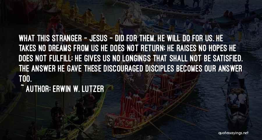 Erwin W. Lutzer Quotes: What This Stranger - Jesus - Did For Them, He Will Do For Us. He Takes No Dreams From Us