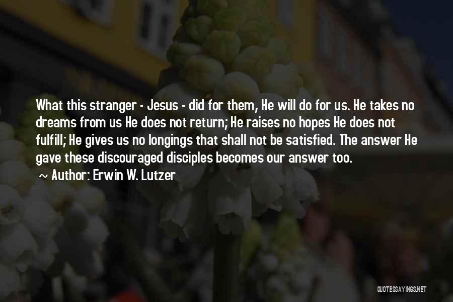 Erwin W. Lutzer Quotes: What This Stranger - Jesus - Did For Them, He Will Do For Us. He Takes No Dreams From Us