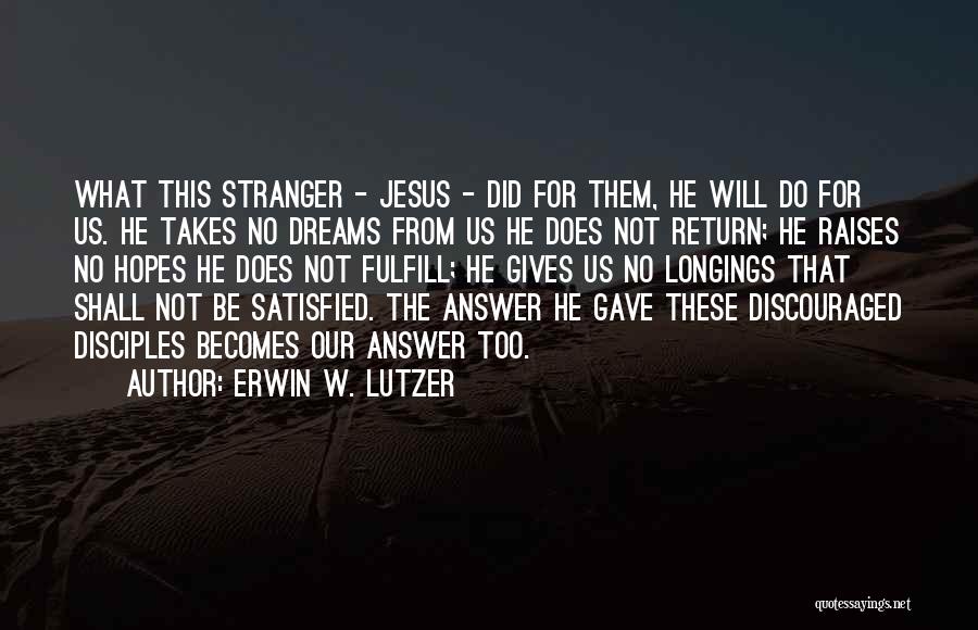 Erwin W. Lutzer Quotes: What This Stranger - Jesus - Did For Them, He Will Do For Us. He Takes No Dreams From Us
