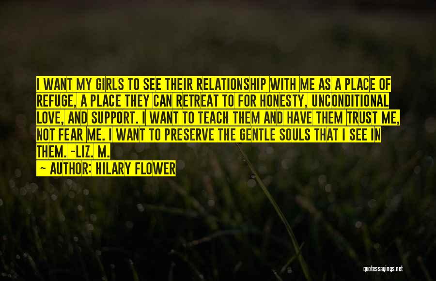 Hilary Flower Quotes: I Want My Girls To See Their Relationship With Me As A Place Of Refuge, A Place They Can Retreat