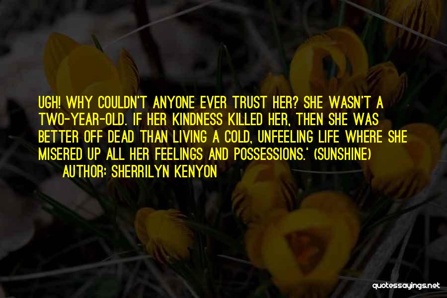 Sherrilyn Kenyon Quotes: Ugh! Why Couldn't Anyone Ever Trust Her? She Wasn't A Two-year-old. If Her Kindness Killed Her, Then She Was Better