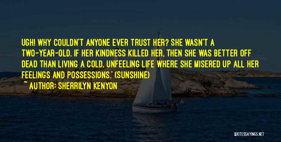 Sherrilyn Kenyon Quotes: Ugh! Why Couldn't Anyone Ever Trust Her? She Wasn't A Two-year-old. If Her Kindness Killed Her, Then She Was Better