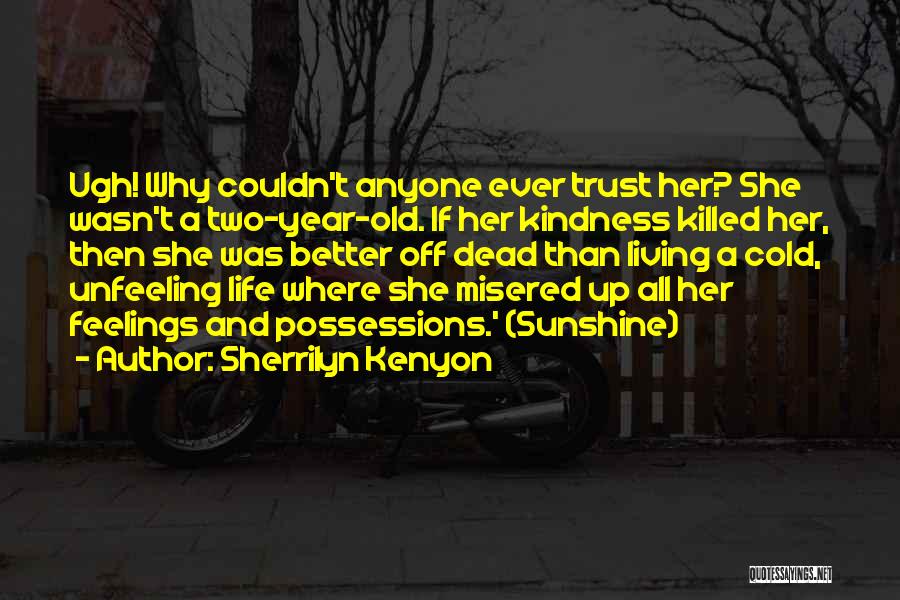 Sherrilyn Kenyon Quotes: Ugh! Why Couldn't Anyone Ever Trust Her? She Wasn't A Two-year-old. If Her Kindness Killed Her, Then She Was Better