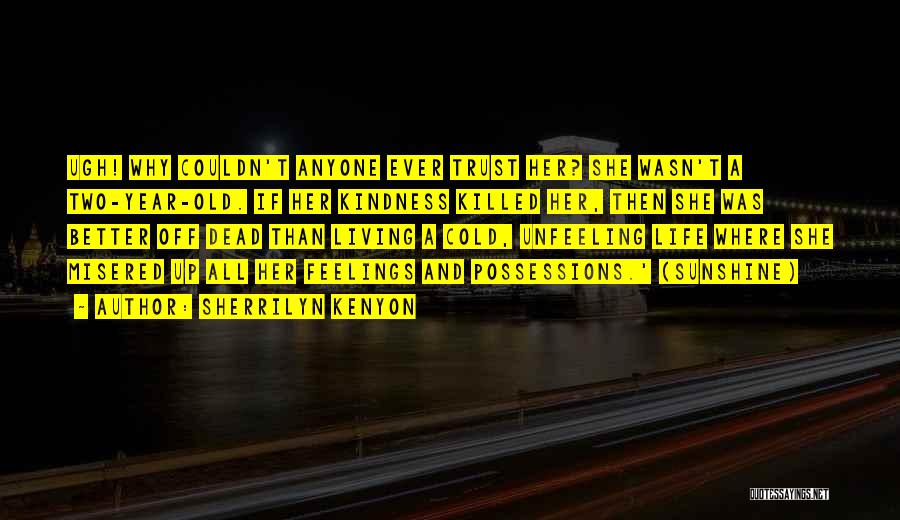 Sherrilyn Kenyon Quotes: Ugh! Why Couldn't Anyone Ever Trust Her? She Wasn't A Two-year-old. If Her Kindness Killed Her, Then She Was Better