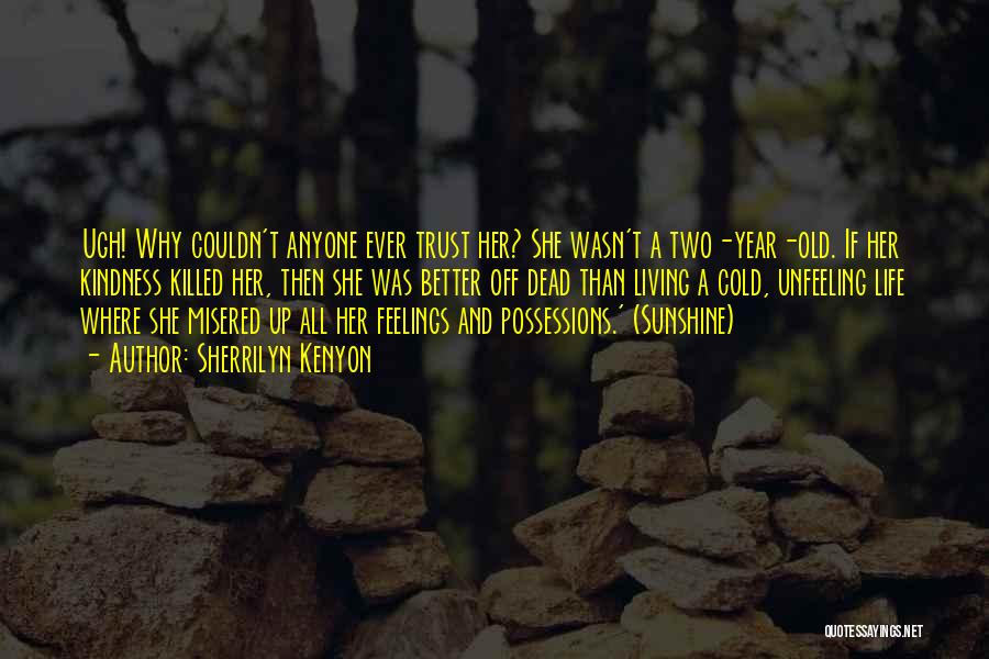 Sherrilyn Kenyon Quotes: Ugh! Why Couldn't Anyone Ever Trust Her? She Wasn't A Two-year-old. If Her Kindness Killed Her, Then She Was Better