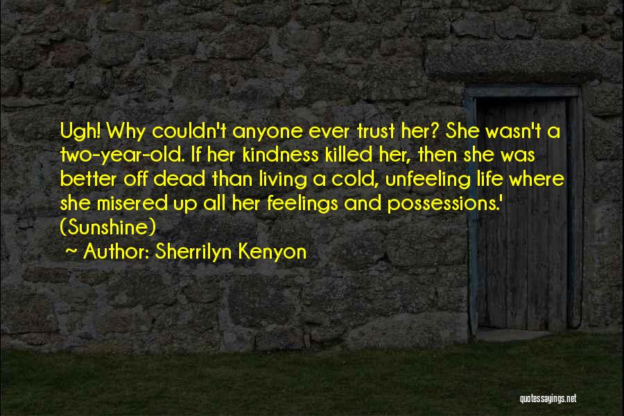Sherrilyn Kenyon Quotes: Ugh! Why Couldn't Anyone Ever Trust Her? She Wasn't A Two-year-old. If Her Kindness Killed Her, Then She Was Better