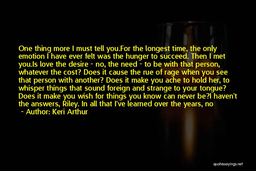 Keri Arthur Quotes: One Thing More I Must Tell You.for The Longest Time, The Only Emotion I Have Ever Felt Was The Hunger