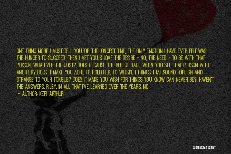 Keri Arthur Quotes: One Thing More I Must Tell You.for The Longest Time, The Only Emotion I Have Ever Felt Was The Hunger