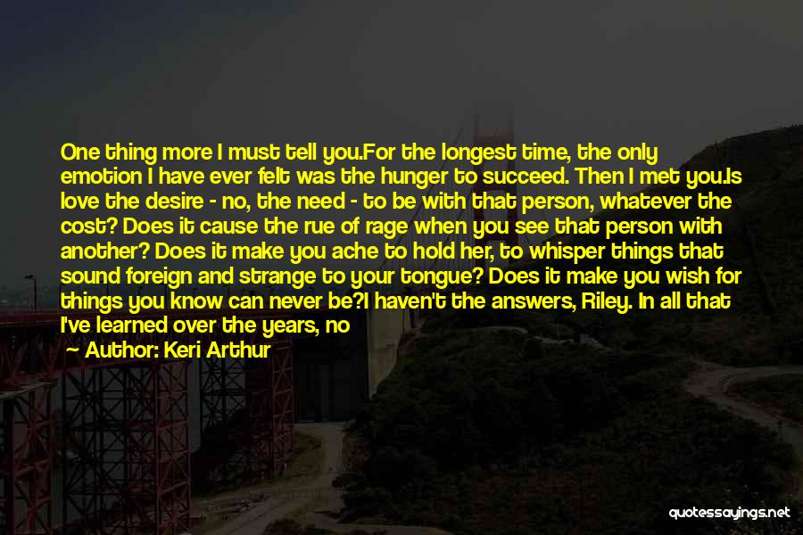 Keri Arthur Quotes: One Thing More I Must Tell You.for The Longest Time, The Only Emotion I Have Ever Felt Was The Hunger