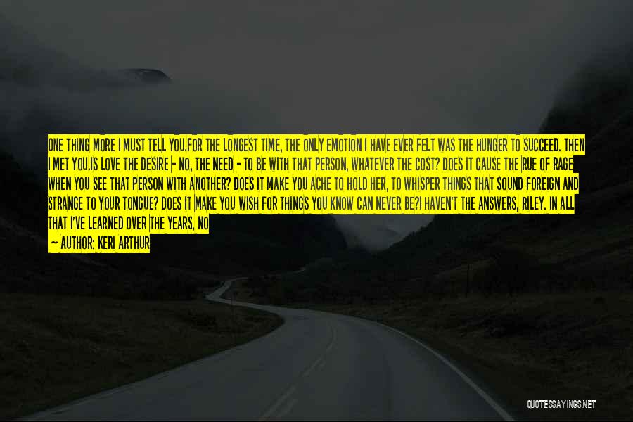 Keri Arthur Quotes: One Thing More I Must Tell You.for The Longest Time, The Only Emotion I Have Ever Felt Was The Hunger