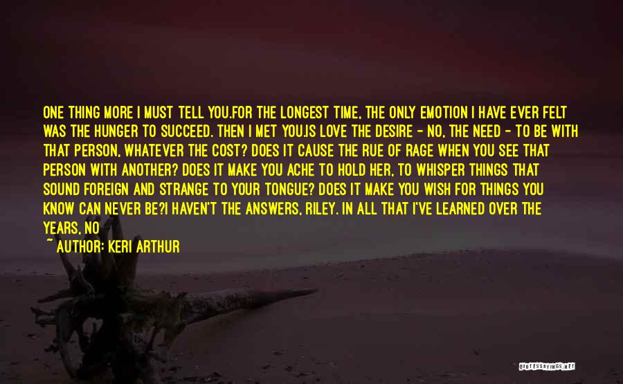 Keri Arthur Quotes: One Thing More I Must Tell You.for The Longest Time, The Only Emotion I Have Ever Felt Was The Hunger