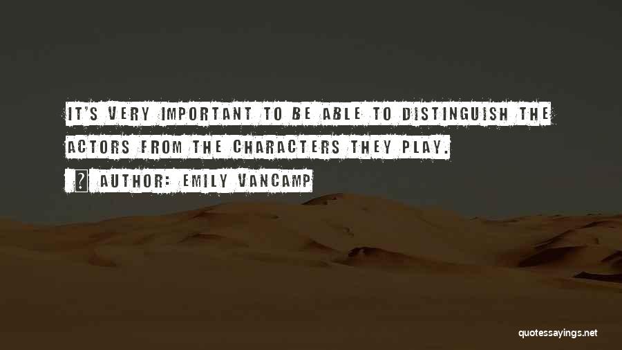 Emily VanCamp Quotes: It's Very Important To Be Able To Distinguish The Actors From The Characters They Play.